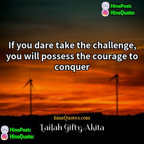 Lailah Gifty Akita Quotes | If you dare take the challenge, you